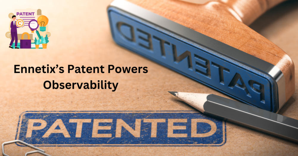 Ennetix's Patent Enhances Observability.